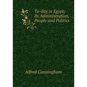 

Книга To-day in Egypt its Administration, People and Politics