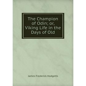 

Книга The Champion of Odin or, Viking Life in the Days of Old