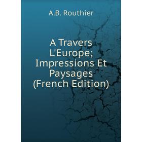 

Книга A Travers L'Europe Impressions Et Paysages (French Edition)