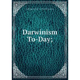 

Книга Darwinism To-Day