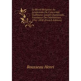 

Книга Le Réveil Religieux Au Lendemain Du Concordat Guillaume-joseph Chaminade, Fondateur Des Marianistes, 1761-1850