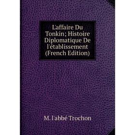 

Книга L'affaire Du Tonkin Histoire Diplomatique De l'établissement