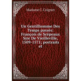 

Книга Un Gentilhomme Des Temps passés: François de Scépeaux Sire De Vieilleville, 1509-1571 portraits et