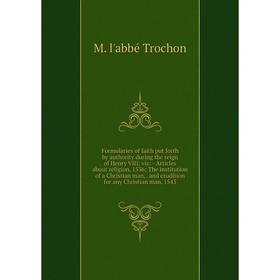 

Книга Formularies of faith put forth by authority during the reign of Henry VIII: viz: - Articles about religion, 1536 The institution of a Christian