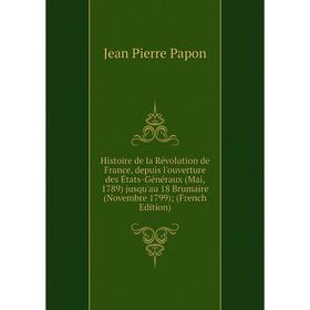 

Книга Histoire de la Révolution de France, depuis l'ouverture des États-Généraux (Mai, 1789) jusqu'au 18 Brumaire (Novembre 1799) (French Edition)