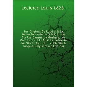 

Книга Les Origines De L'opéra Et Le Ballet De La Reine (1581) Étude Sur Les Danses, La Musique, Les Orchestres Et La Mise En Scène Au 16e Siècle, Avec