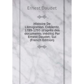 

Книга Histoire De L'émigration. Coblentz, 1789-1793 (d'après des documents inédits) Par Ernest Daudet Sui (French Edition)