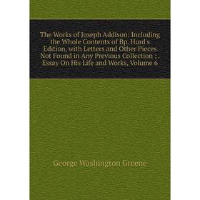 

Книга The Works of Joseph Addison: Including the Whole Contents of Bp. Hurd's Edition, with Letters and Other Pieces Not Found in Any Previous Collect