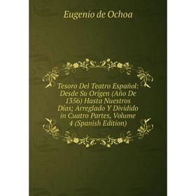 

Книга Tesoro Del Teatro Español: Desde Su Orígen (Año De 1356) Hasta Nuestros Días Arreglado Y Dividido in Cuatro Partes, Volume 4 (Spanish Edition)