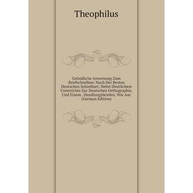 

Книга Gründliche Anweisung Zum Briefschreiben: Nach Der Besten Deutschen Schreibart Nebst Deutlichem Unterrichte Zur Deutschen Orthographie, Und Einem