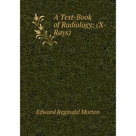 

Книга A Text-Book of Radiology: (X-Rays)