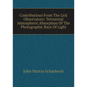 

Книга Contributions From The Lick Observatory: Terrestrial Atmospheric Absorption Of The Photographic Rays Of Light