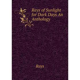 

Книга Rays of Sunlight for Dark Days An Anthology
