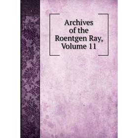 

Книга Archives of the Roentgen Ray, Volume 11