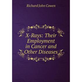 

Книга X-Rays: Their Employment in Cancer and Other Diseases