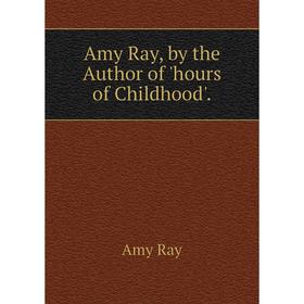 

Книга Amy Ray, by the Author of 'hours of Childhood'.