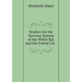 

Книга Studies On the Nervous System of the White Rat and the Foetal Cat