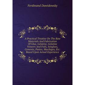

Книга A Practical Treatise On The Raw Materials And Fabrication Of Glue, Gelatine, Gelatine Veneers And Foils, Isinglass, Cements