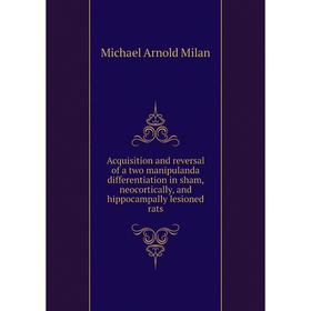 

Книга Acquisition and reversal of a two manipulanda differentiation in sham, neocortically, and hippocampally lesioned rats