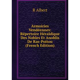 

Книга Armoiries Vendéennes: Répertoire Héraldique Des Nobles Et Anoblis De Ras-Poitou (French Edition)