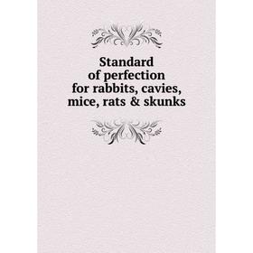 

Книга Standard of perfection for rabbits, cavies, mice, rats & skunks