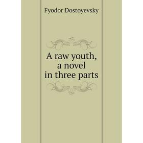 

Книга A raw youth, a novel in three parts