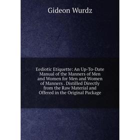 

Книга Eediotic Etiquette: An Up-To-Date Manual of the Manners of Men and Women for Men and Women of Manners