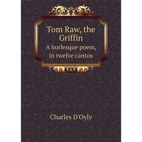 

Книга Tom Raw, the Griffin A burlesque poem, in twelve cantos