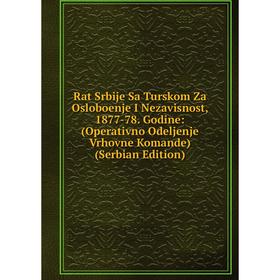 

Книга Rat Srbije Sa Turskom Za Osloboenje I Nezavisnost, 1877-78. Godine: (Operativno Odeljenje Vrhovne Komande) (Serbian Edition)