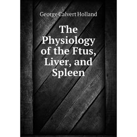 

Книга The Physiology of the Ftus, Liver, and Spleen