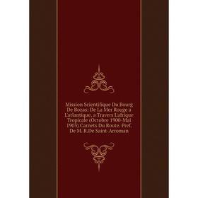 

Книга Mission Scientifique Du Bourg De Bozas: De La Mer Rouge a L'atlantique, a Travers L'afrique Tropicale (Octobre 1900-Mai 1903) Carnets Du Route P