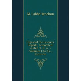 

Книга Digest of the Lawyers' Reports, Annotated: (Cited L. R. A.) Volumes I. to Xx., Inclusive