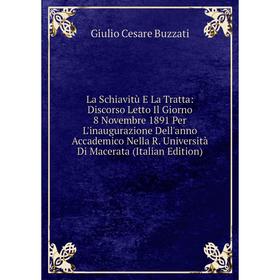 

Книга La Schiavitù E La Tratta: Discorso Letto Il Giorno 8 Novembre 1891 Per L'inaugurazione Dell'anno Accademico Nella R. Università Di Macerata
