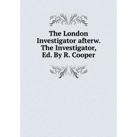 

Книга The London Investigator afterw. The Investigator, Ed. By R. Cooper