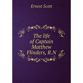 

Книга The life of Captain Matthew Flinders, R.N