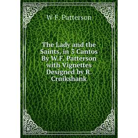 

Книга The Lady and the Saints, in 3 Cantos By W.F. Patterson with Vignettes Designed by R. Cruikshank