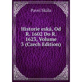 

Книга Historie eská, Od R. 1602 Do R. 1623, Volume 3 (Czech Edition)