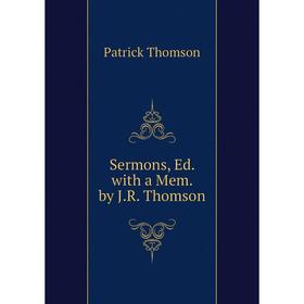 

Книга Sermons, Ed. with a Mem. by J.R. Thomson