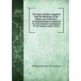 

Книга The Piper's Wallet, Supplied with the Harmony of the Muses, in a Collection of Original Songs Composed by Two Literary Gentlemen T