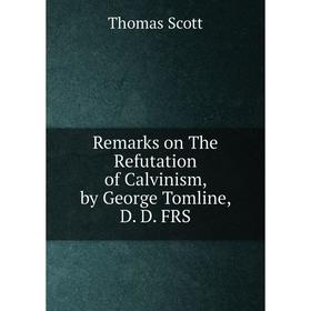 

Книга Remarks on The Refutation of Calvinism, by George Tomline, D. D. FRS