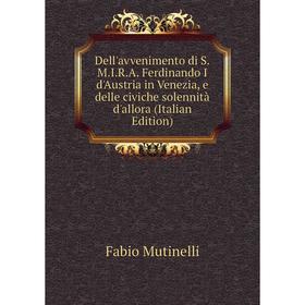 

Книга Dell'avvenimento di S.M.I.R.A. Ferdinando I d'Austria in Venezia, e delle civiche solennità d'allora (Italian Edition)