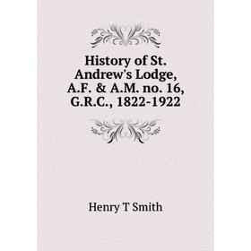 

Книга History of St. Andrew's Lodge, A.F. & A.M. no. 16, G.R.C., 1822-1922