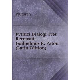 

Книга Pythici Dialogi Tres Recensuit Guilhelmus R. Paton (Latin Edition)