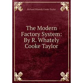 

Книга The Modern Factory System: By R. Whately Cooke Taylor