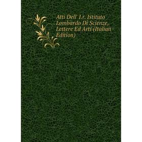 

Книга Atti Dell' I.r. Istituto Lombardo Di Scienze, Lettere Ed Arti (Italian Edition)