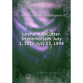 

Книга Leonard R Cutter In memoriam July 1, 1825-July 13, 1894