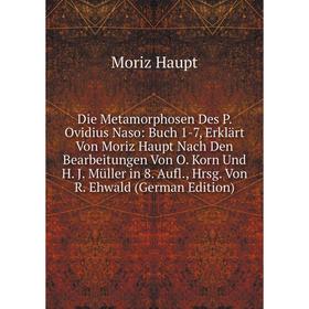 

Книга Die Metamorphosen Des P. Ovidius Naso: Buch 1-7, Erklärt Von Moriz Haupt Nach Den Bearbeitungen Von O. Korn Und H. J. Müller in 8. Aufl., Hrsg