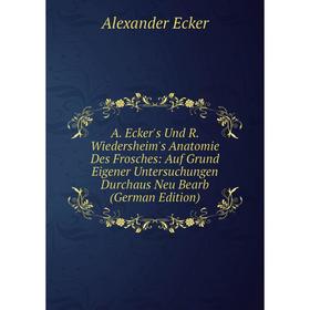 

Книга A. Ecker's Und R. Wiedersheim's Anatomie Des Frosches: Auf Grund Eigener Untersuchungen Durchaus Neu Bearb (German Edition)