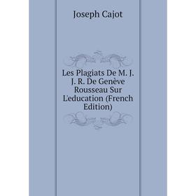 

Книга Les Plagiats De M J J R De Genève Rousseau Sur L'education