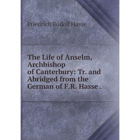 

Книга The Life of Anselm, Archbishop of Canterbury: Tr. and Abridged from the German of F.R. Hasse
